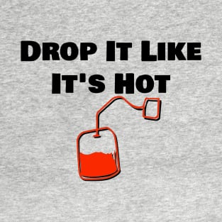 Drop It Like It's Hot Tea T-Shirt